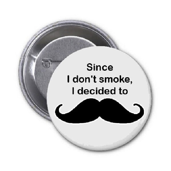 Since I don't smoke I decided to grow a Moustache Blk Pinback 1.25"