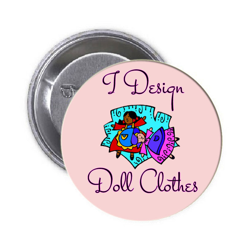 I Design Dolls Clothing Badge Pinback 2.25"