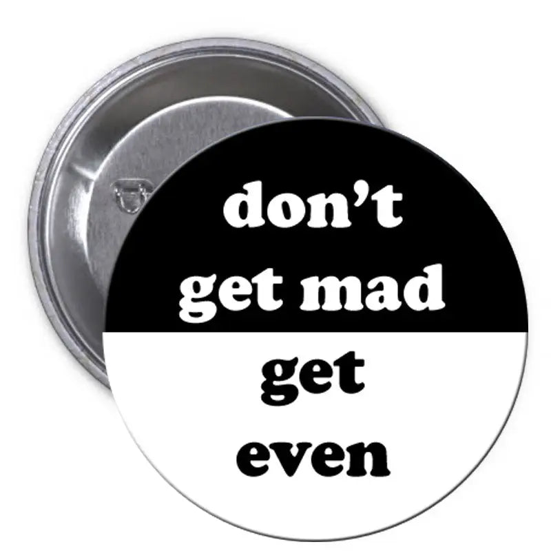 Black pinback button with white quote text: dont get mad get even.