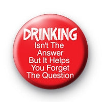 Drinking is 1t the Answer Pinback 1.25"
