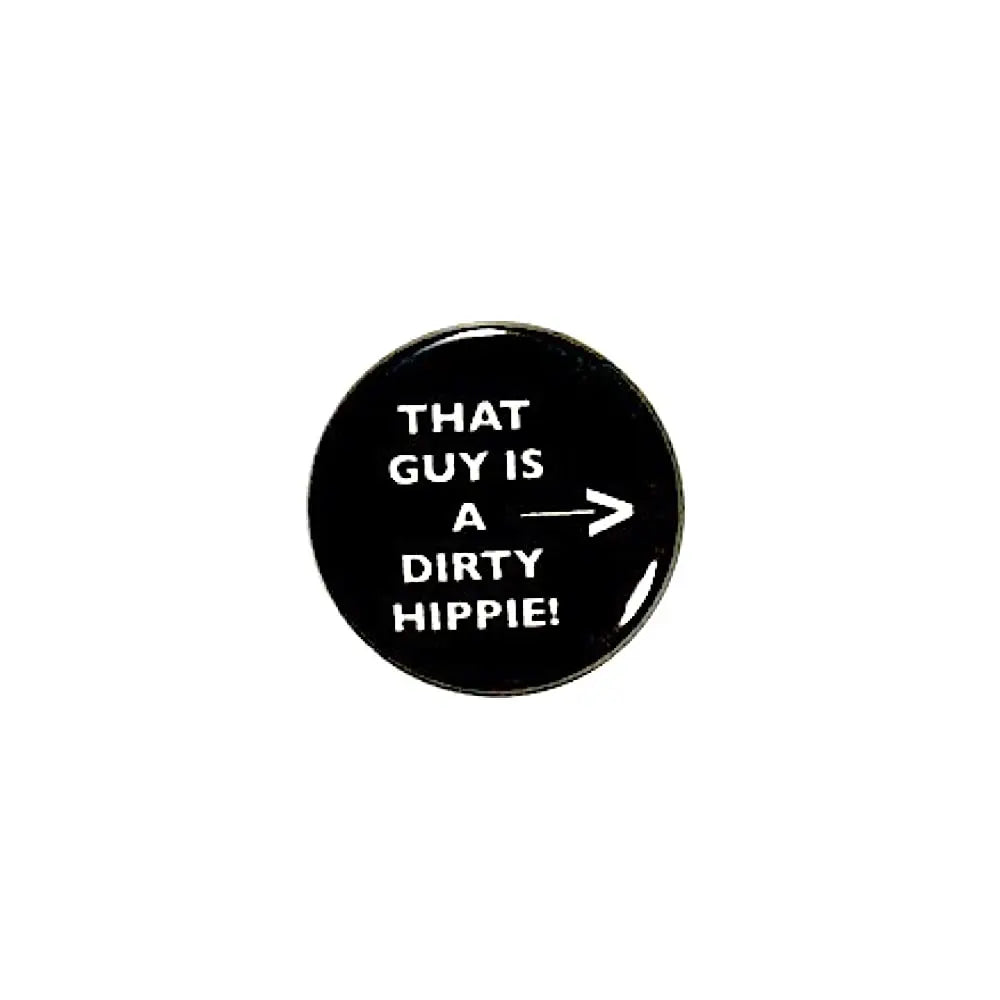 Round black pinback button with white text: "THAT GUY IS A DIRTY HIPPIE!"