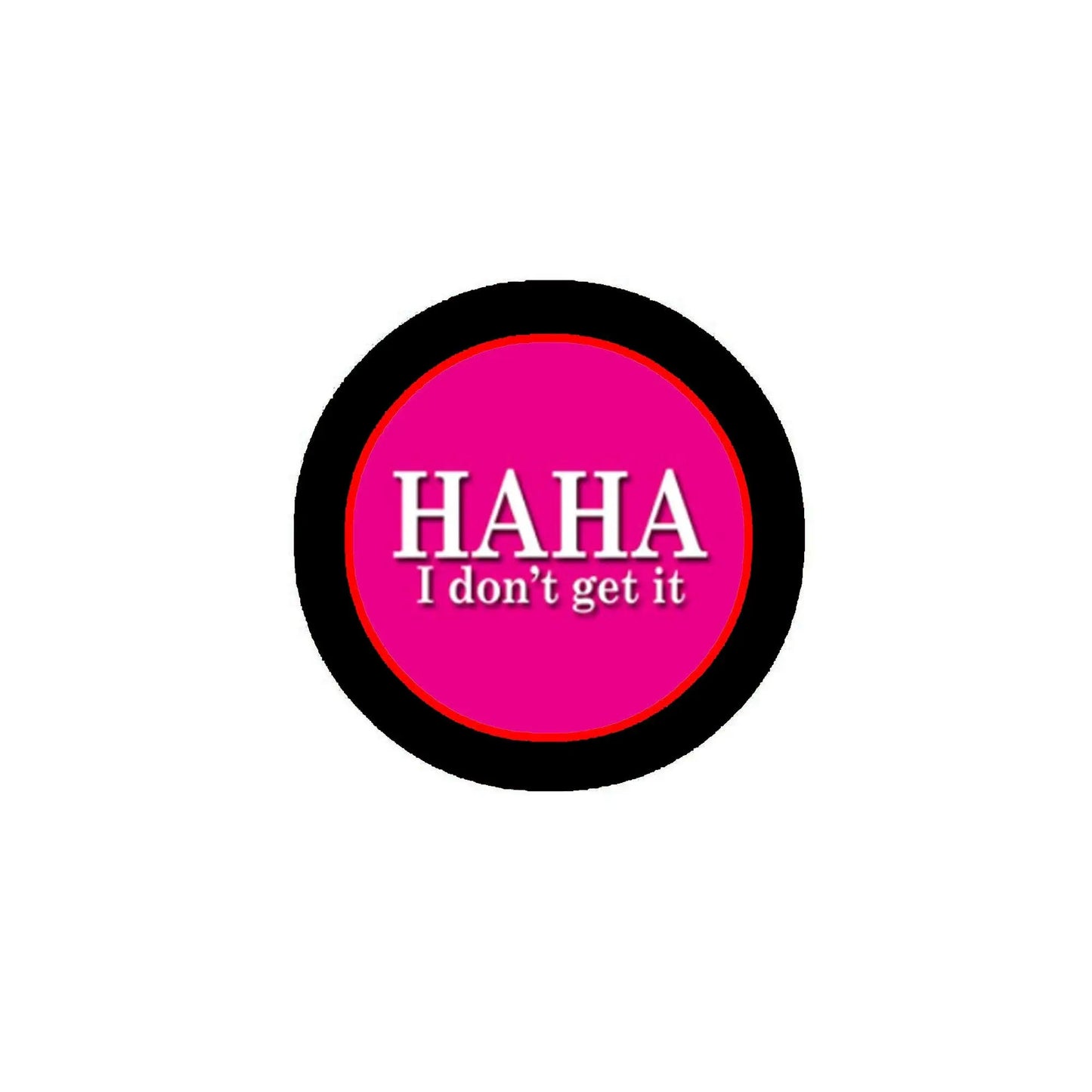1.25-inch pinback button, pink center with black ring, 'HAHA I don't get it'
