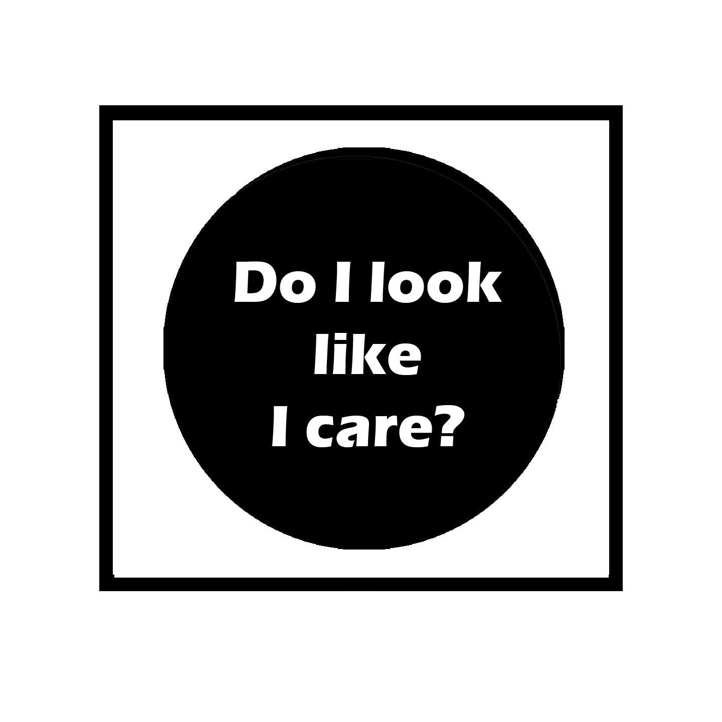 Do I look like I care? 1.25" Pinback Button Pin for Jackets, hats, backpacks