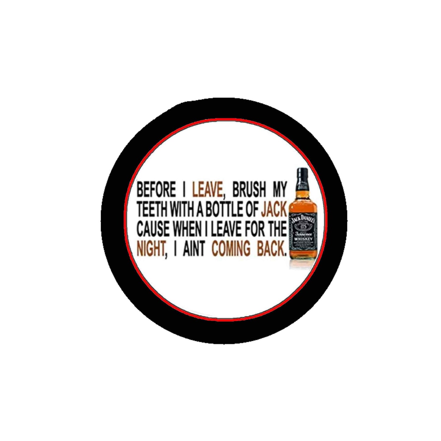 Before I leave, Brush my Teeth with a Bottle of Jack ... 1.25" Pinback for Jackets, Backpacks, etc~ 2 pcs