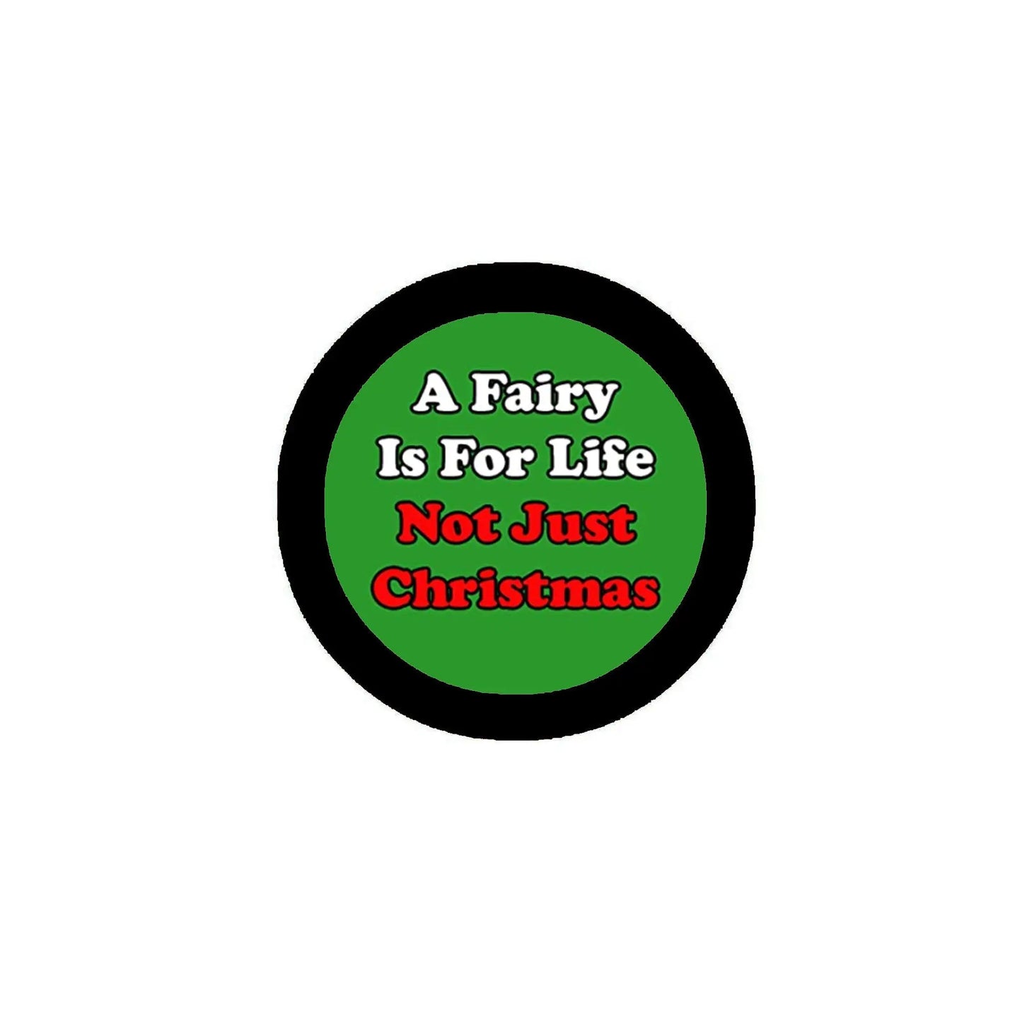 2.25-inch pinback button, green center with “A Fairy Is For Life Not Just Christmas”