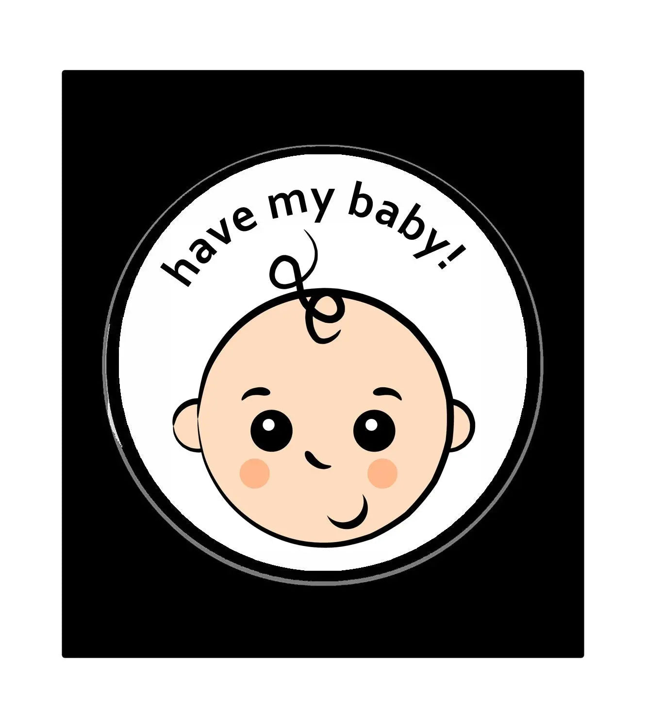 1.25-inch pinback badge with baby face and 'have my baby!' text