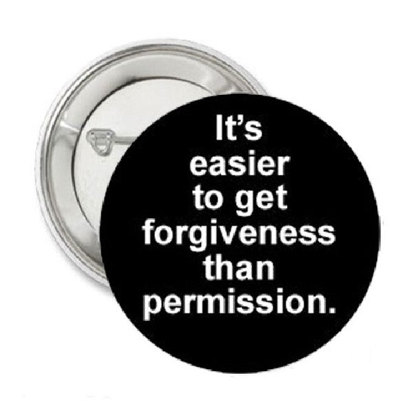 It's Easier to get Forgiveness Than Permission Pinback 1.25"