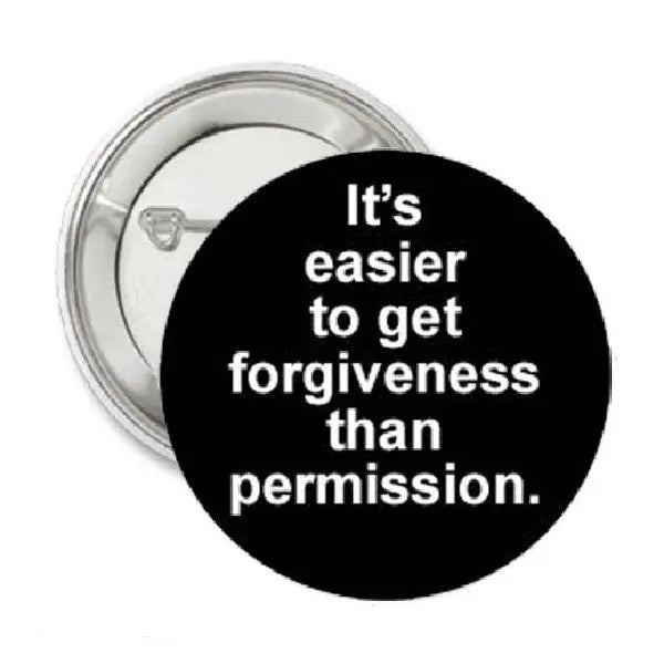 1.25-inch pinback button, black with white quote: "It's easier to get forgiveness than permission."