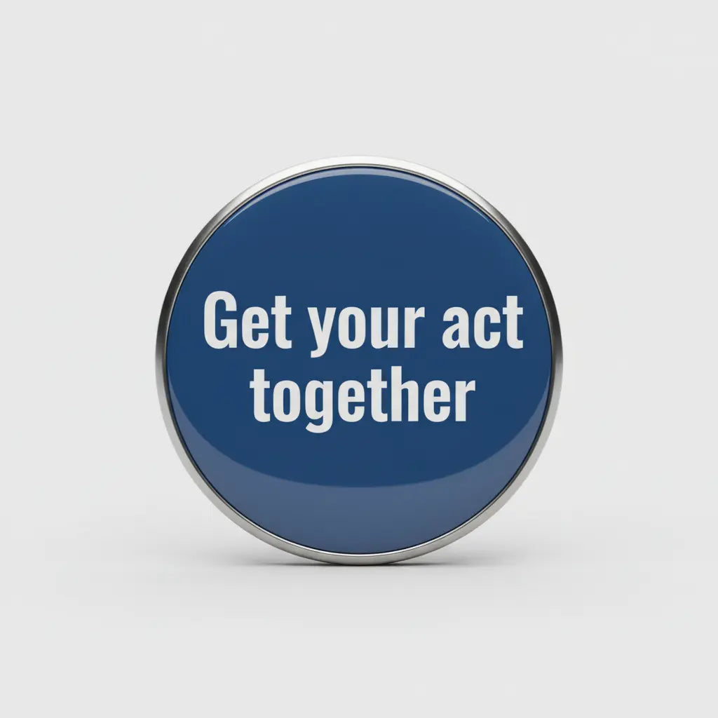 Get your act together Pin Button 2.25-inch. - mypinbacks.com