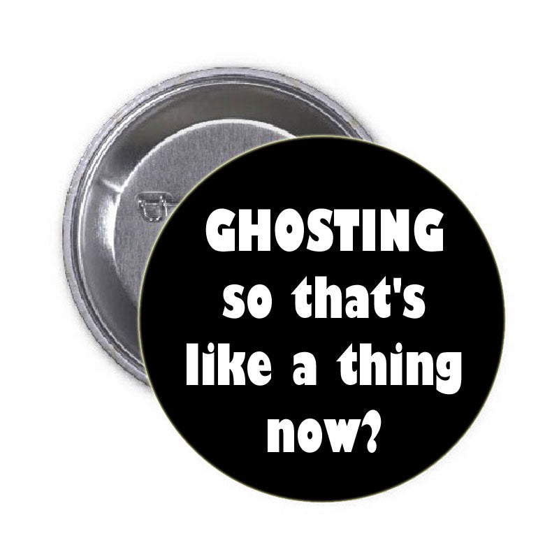 GHOSTING so that's a thing 1w? Pinback 1.25"