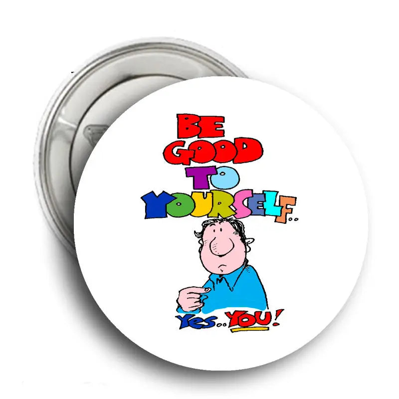 Round pinback button, white face with colorful 'Be Good to Yourself' cartoon.