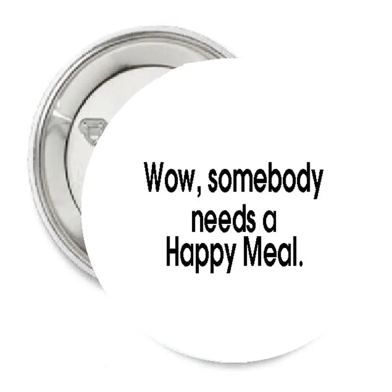 1.25-inch round pinback button with silver edge and black text: 'Wow, somebody needs a Happy Meal.'