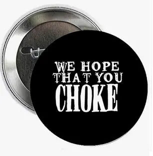 1.25-inch black pinback button with white text "WE HOPE THAT YOU CHOKE"