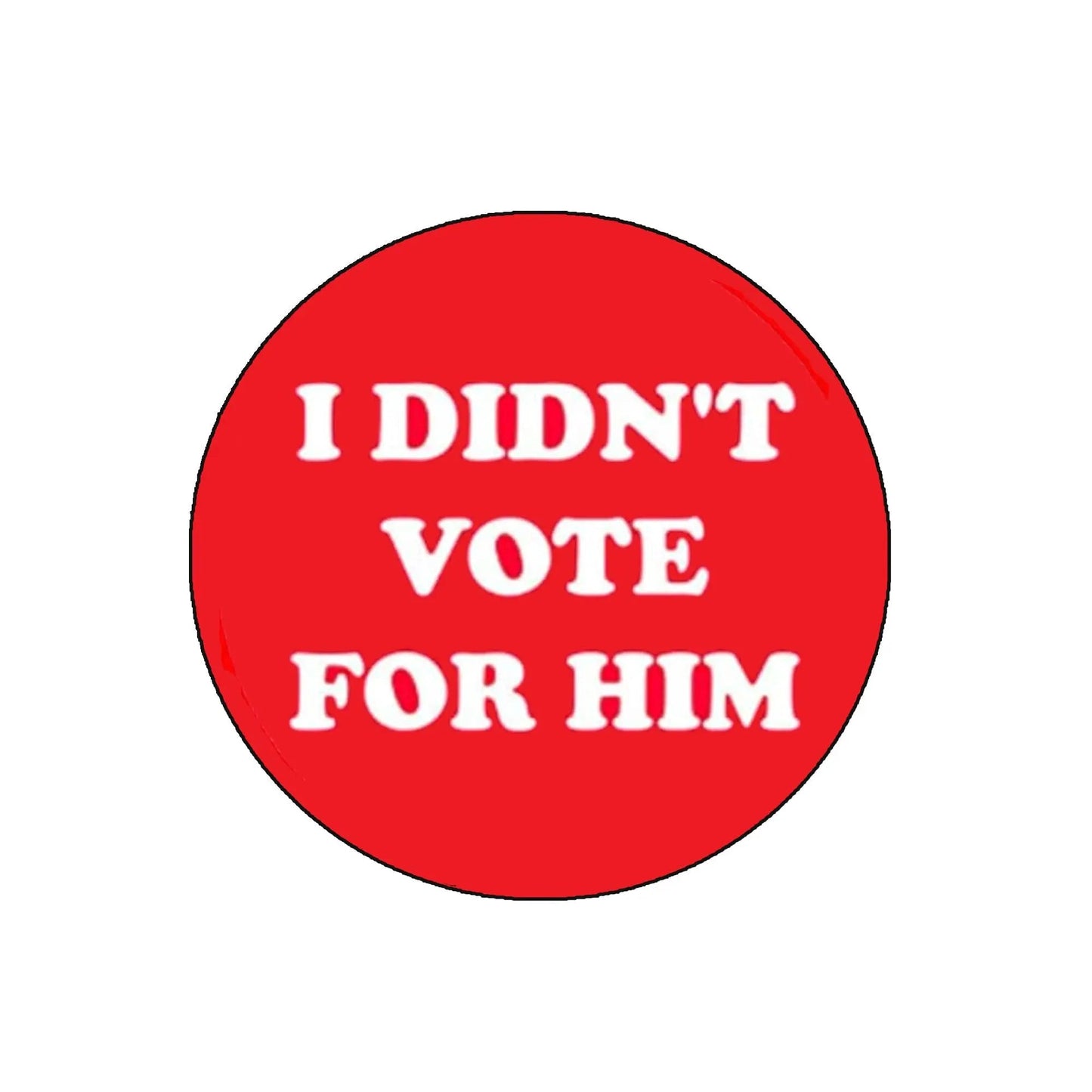 I didnt vote for him Anti-Trump Pinback 2.25-inch - My Pinbacks