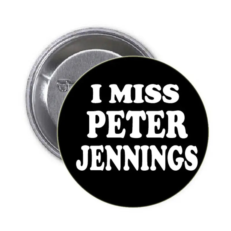 Black round pinback button with white "I MISS PETER JENNINGS" text