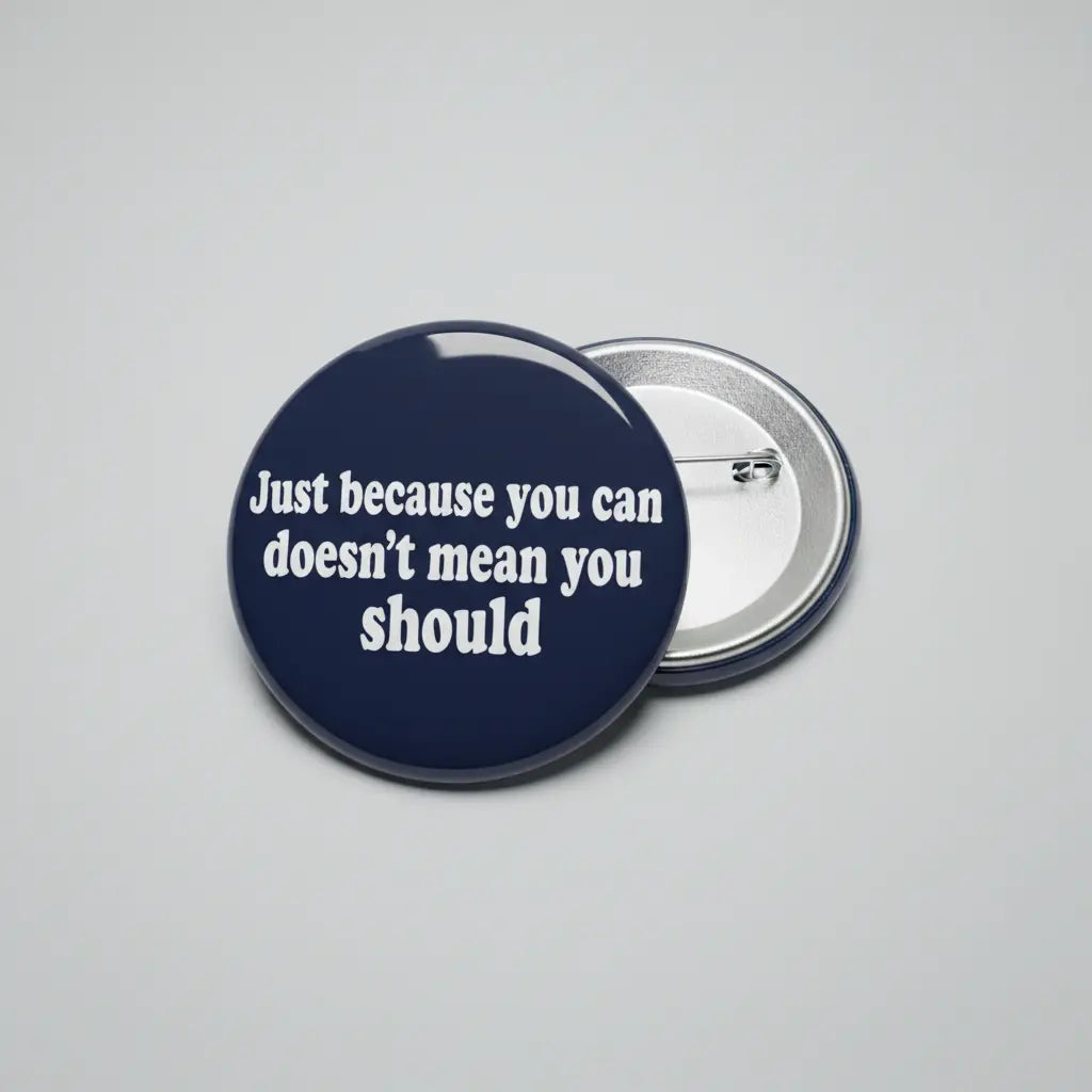 Just because you can doesn't mean you should Pinback 2.25-inch