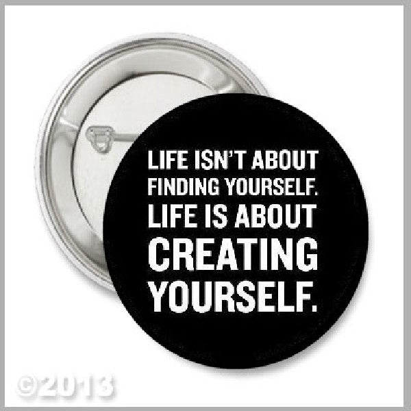 Motivational Life is About Creating YoursElf Pinback 1.25"