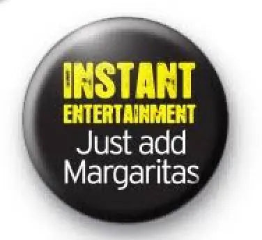 1.25-inch pinback button, black with yellow 'INSTANT ENTERTAINMENT' and 'Just add Margaritas'