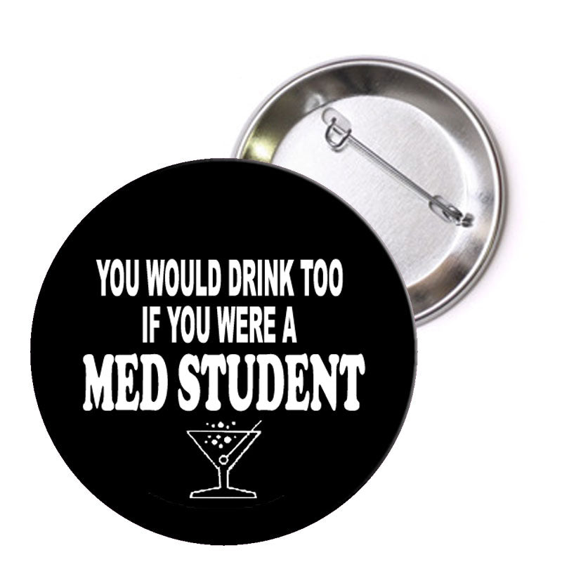 Tu boirais aussi si tu étais étudiant en médecine Pinback 1.25"