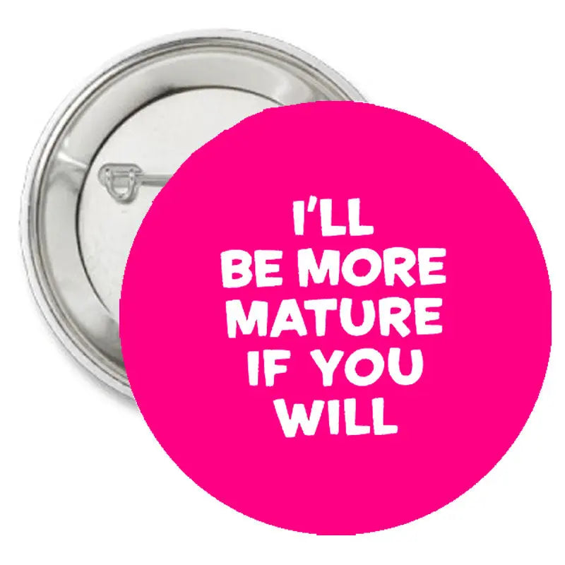 Pink round pinback button with white slogan text: 'BE MORE MATURE'