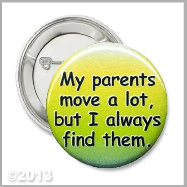 1.25-inch pinback button, green-yellow with 'My parents move a lot...find them' text