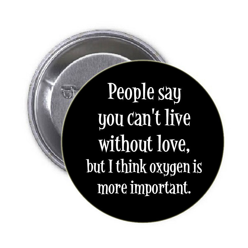 People say you can't live without Love Pinback 1.25"