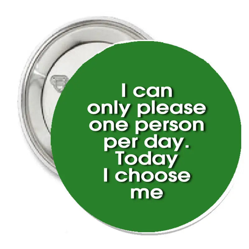Green round pinback button with white quote text: 'I can only please one person per day'