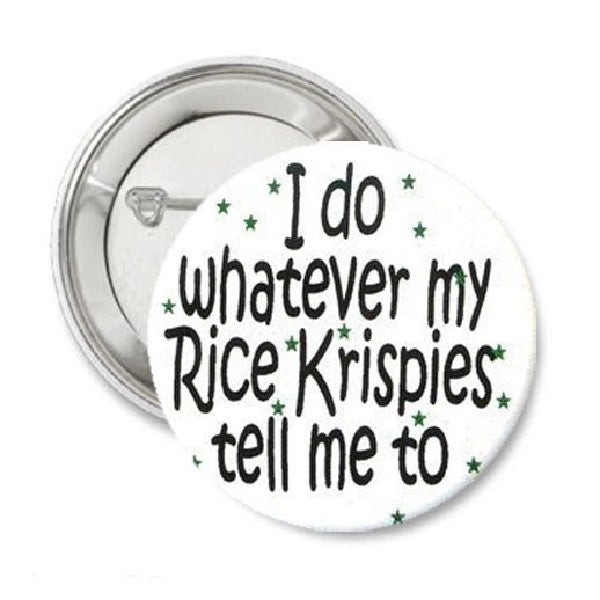 I do Whatever my Rice Krispies Tell me To Pinback 1.25"