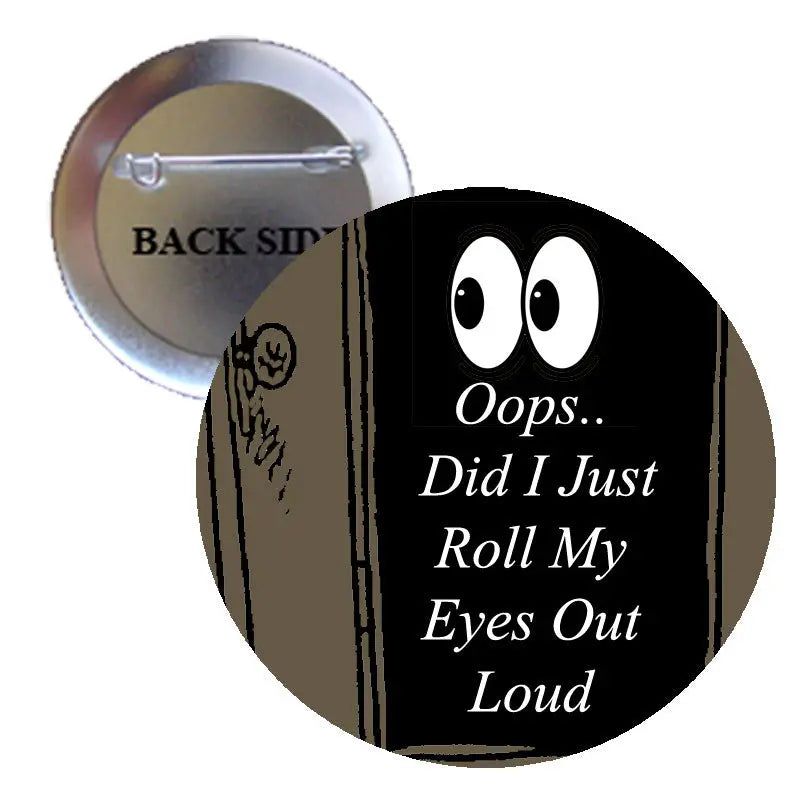 Round pinback button with black front, white text “Oops.. Did I Just Roll My Eyes Out Loud”