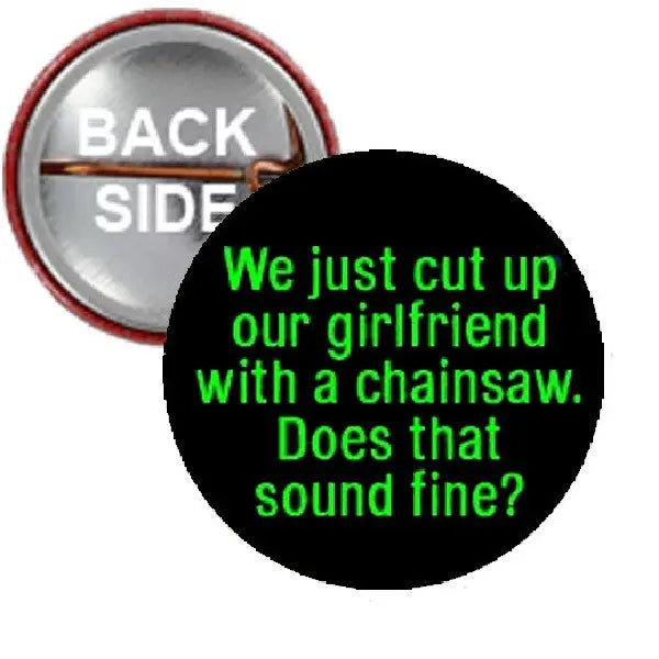 2.25-inch pinback button, black with green quote text: “We just cut up our girlfriend…”