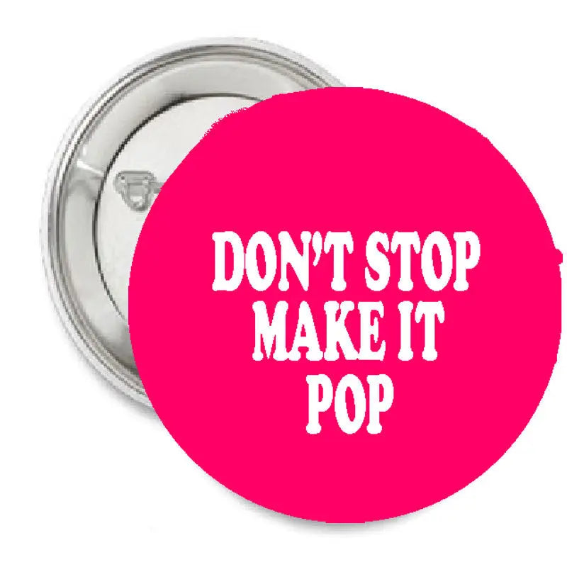 1.25-inch pinback button, pink circle with 'DON'T STOP MAKE IT POP' text