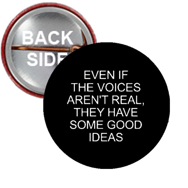 Even if the Voices aren't Real they have... Pinback 1"