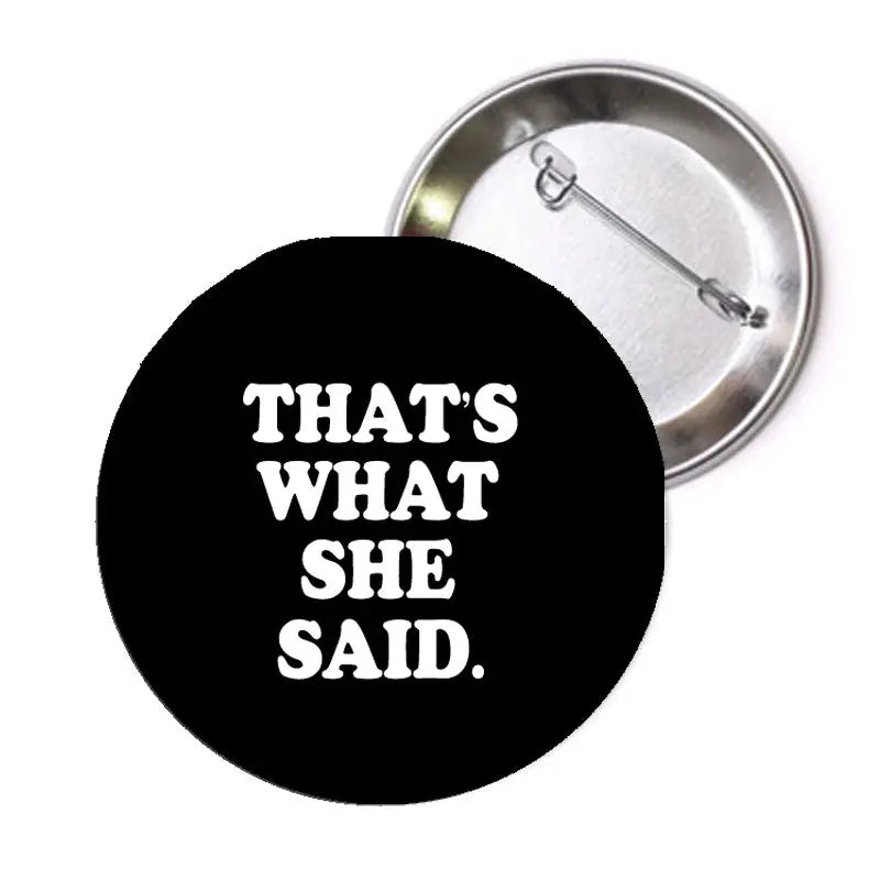 Round black pinback button with white text 'THAT'S WHAT SHE SAID.'