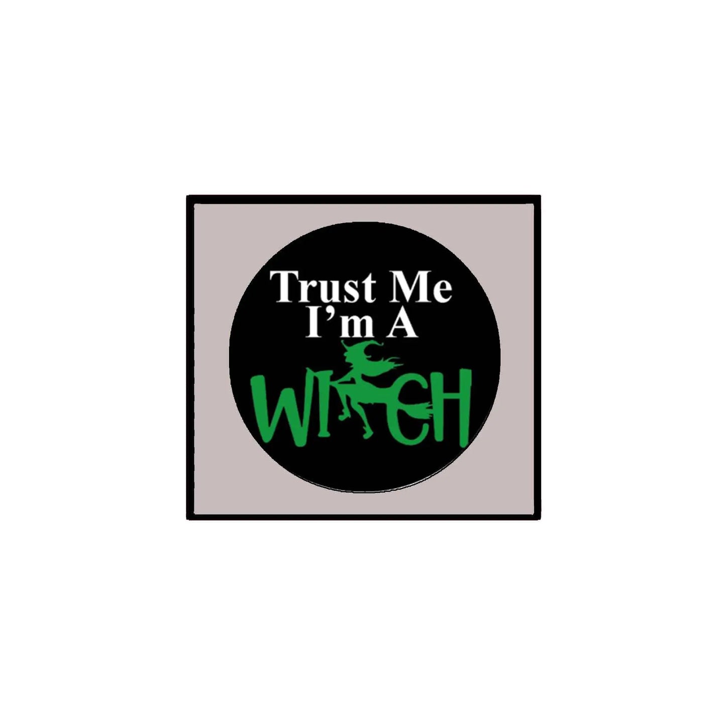 2.25-inch pinback button: black circle with “Trust Me I’m a” and green “WITCH”