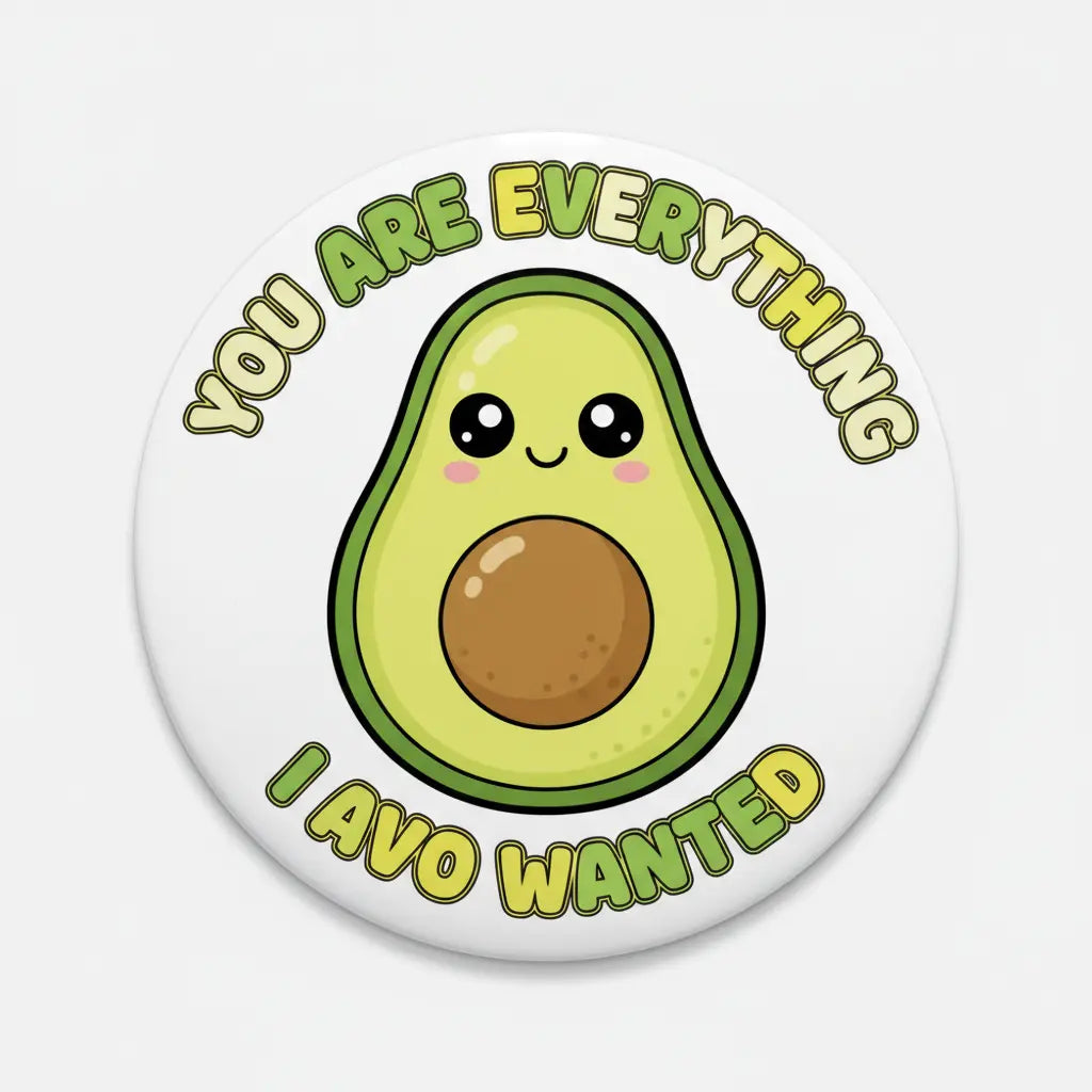 3-inch avocado pinback button with 'YOU ARE EVERYTHING I AVO WANTED' text