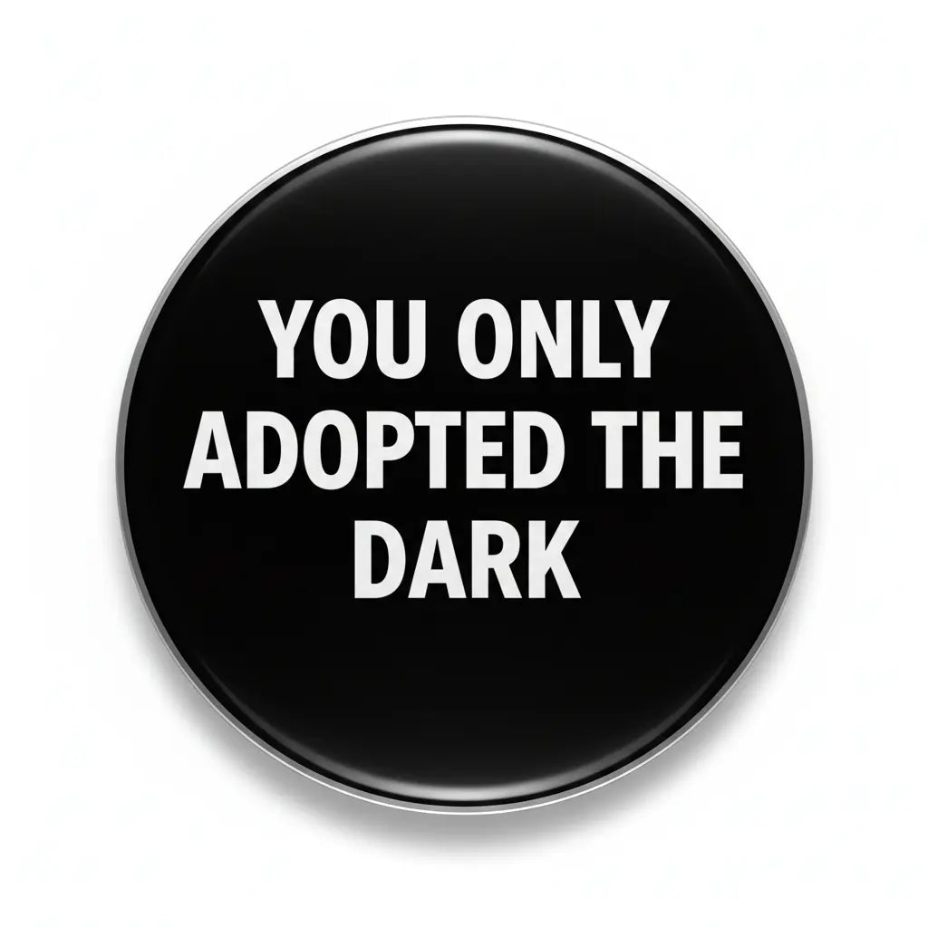 You only adopted the dark Pinback 2.25-inch