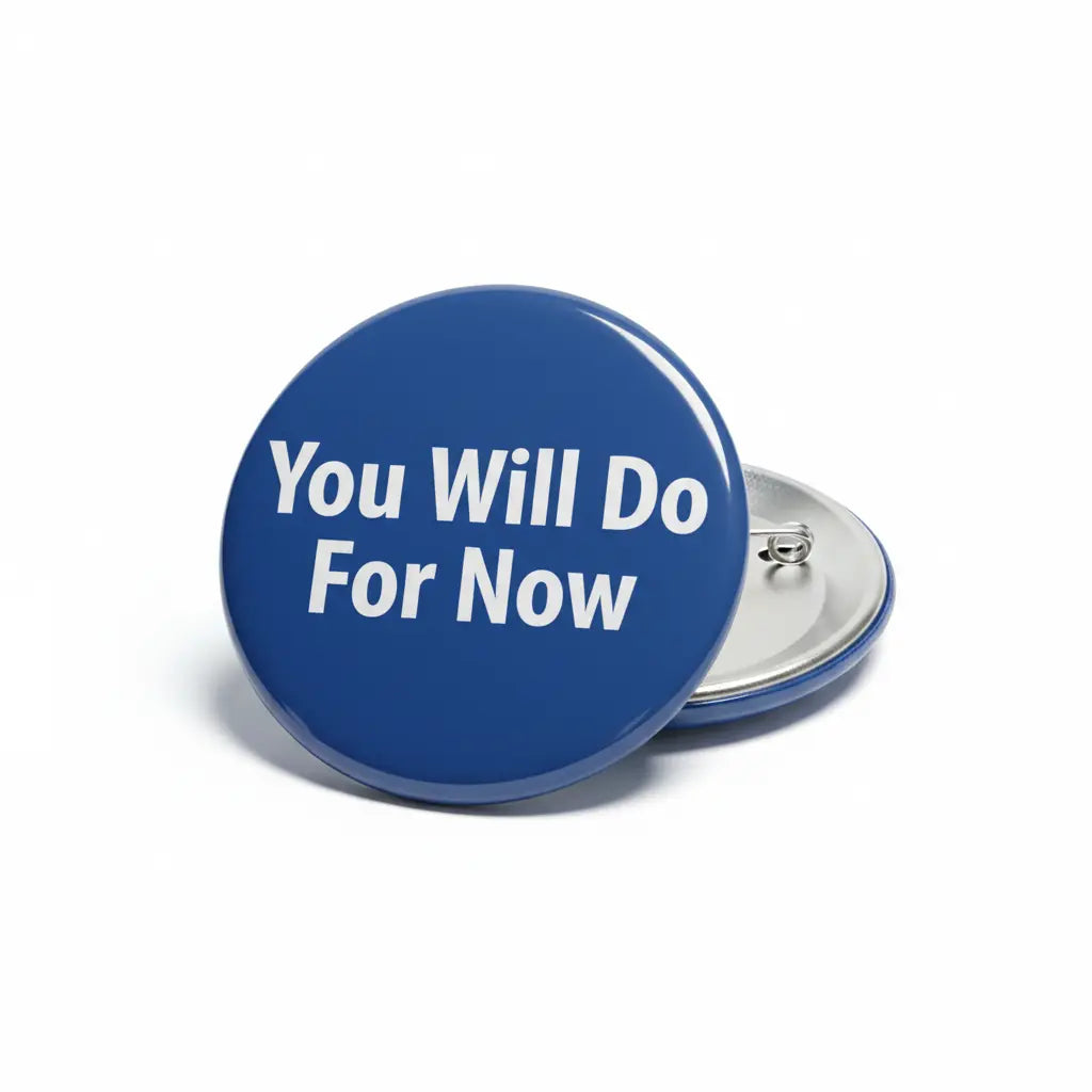 You Will Do For Now Pinback 2.25-inch