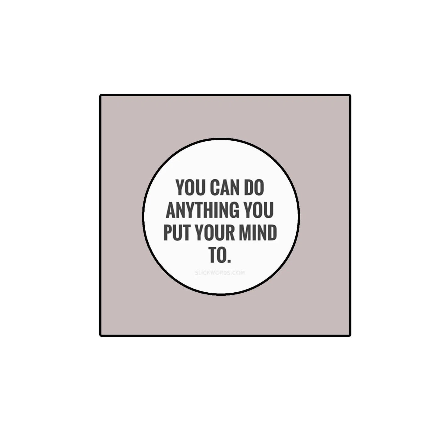 2.25-inch pinback button with white circle and quote: You can do anything you put your mind to.