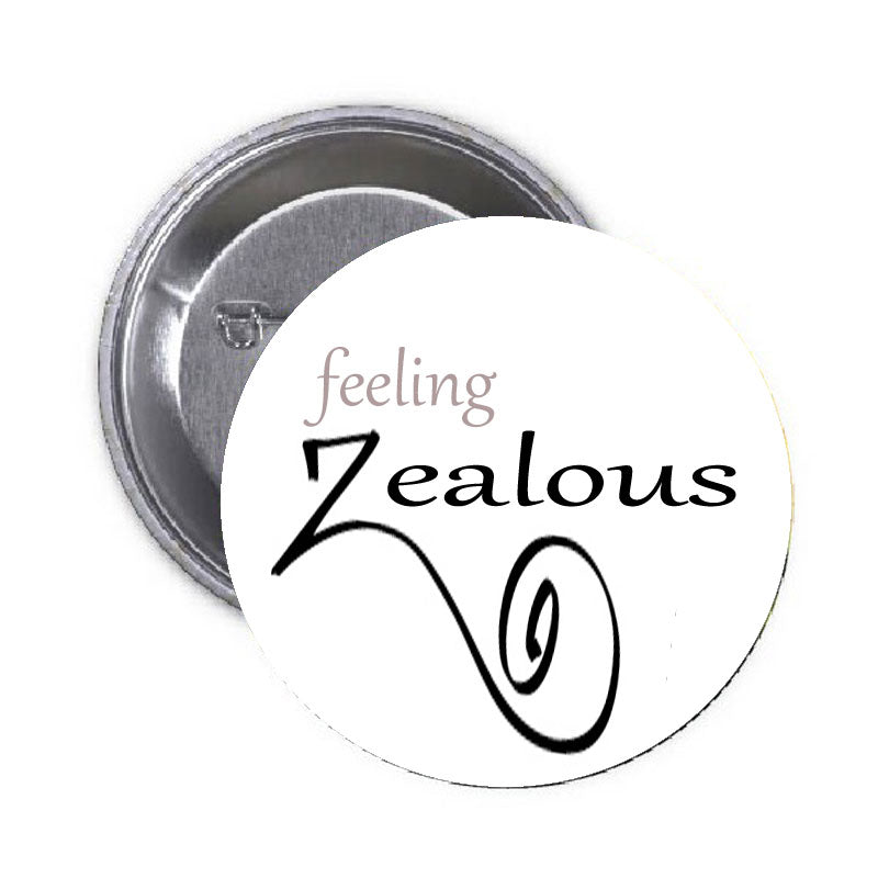 Feeling Zealousl Brooch 2.25" Button Pinback