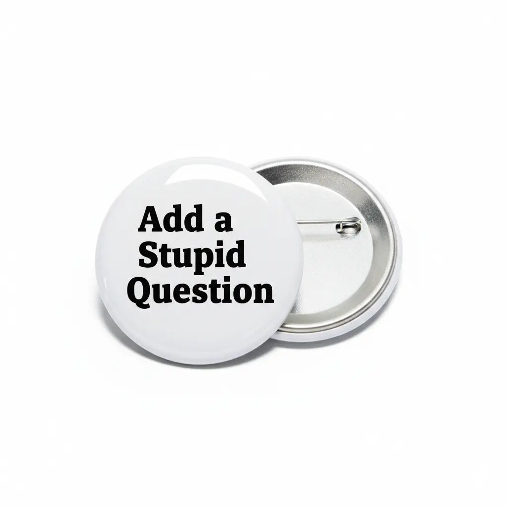 Add a Stupid Question Holiday - My Pinbacks