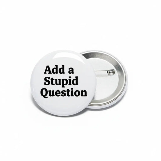 Add a Stupid Question Holiday - My Pinbacks