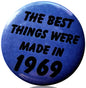 Blue round pin-back badge reading 'THE BEST THINGS WERE MADE IN 1969'