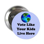 Vote Like Your Kids Live Here pinback badge with earth globe graphic