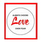Round pinback button with white face, black text “ALWAYS CHOOSE” and “OVER FEAR,” red “Love”