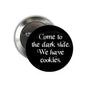 Round black gothic pinback button, white text: 'Come to the dark side. We have cookies.'