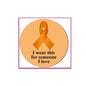 Orange ribbon pinback badge, circular, text: 'I wear this for someone I love'