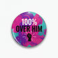 Purple pinback button with teal accents and bold text '100% OVER HIM'