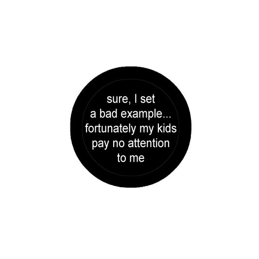 sure, I set a bad example... fortunately my kids pay no attention to me Pinback Button 2.25-inch Pinback Button Default Title