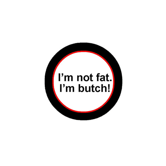 I am not Fat I am a butch! 1.25-inch Pinback White Default Title