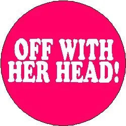 Round pink pinback button with bold text "OFF WITH HER HEAD!"